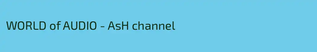 WORLD of AUDIO - AsH channel